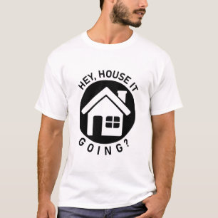 Hey House It Going - Funny Realtor Real Estate T-Shirt