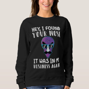 Hey I Found Your Nose It Was In My Business Again Sweatshirt