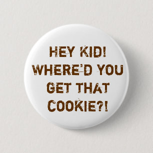 Hey Kid!Where'd you get that cookie?! 6 Cm Round Badge