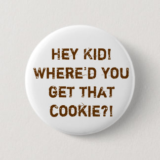 Hey Kid!Where'd you get that cookie?! 6 Cm Round Badge