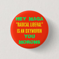 HEY MAGA RADICAL LIBERAL IS AN OXYMORON YOU MORONS