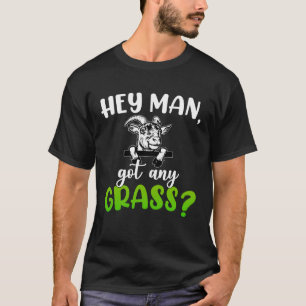 Hey Man Got Any Grass Meme Pun  Goats Farming Anim T-Shirt