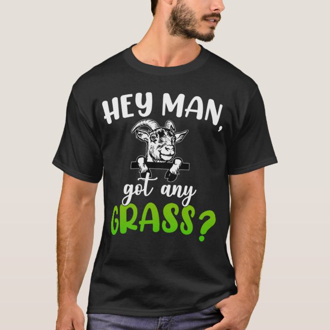 Hey Man Got Any Grass Meme Pun  Goats Farming Anim T-Shirt (Front)