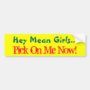 Hey Mean Girls..., Pick On Me Now!-Bumper Sticker