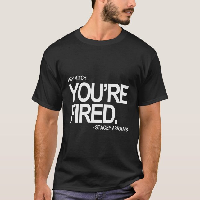 Hey Mitch You'Re Fired. Stacey Abrams T-Shirt (Front)