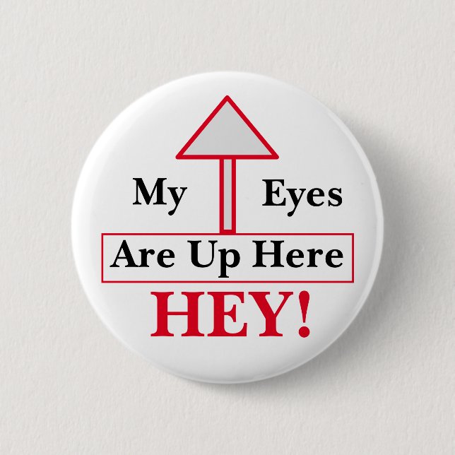 HEY! My Eyes Are Up Here 6 Cm Round Badge (Front)