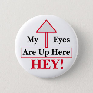 HEY! My Eyes Are Up Here 6 Cm Round Badge
