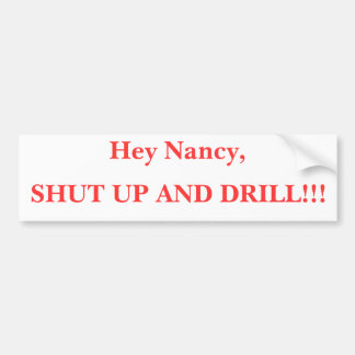 Hey Nancy, SHUT UP AND DRILL!!! Bumper Sticker