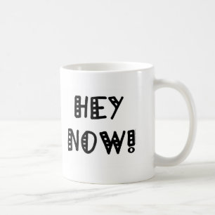 Hey Now! Coffee Mug
