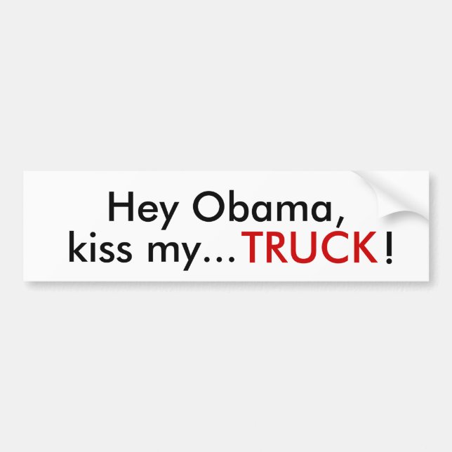 Hey Obama,, kiss my..., TRUCK, ! Bumper Sticker (Front)