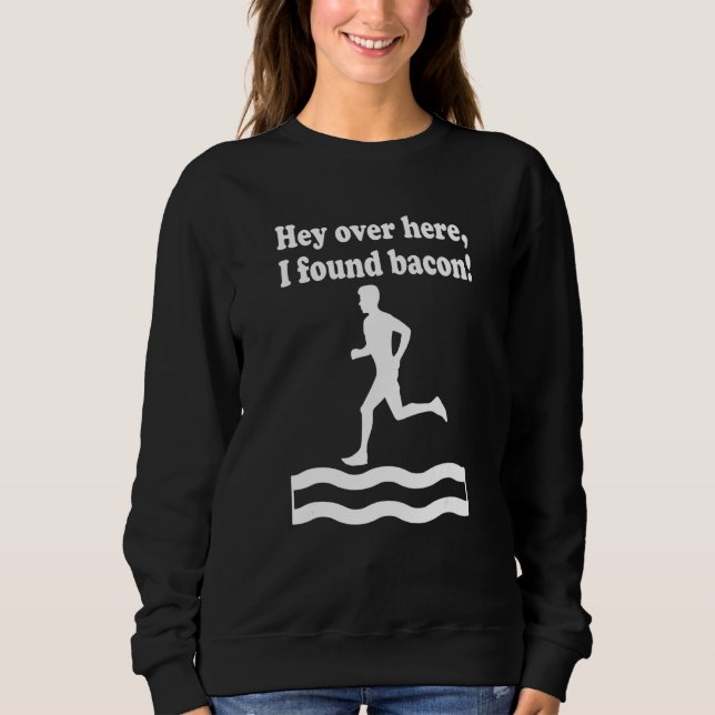 Hey Over Here I Found Bacon Runner Run Running Sweatshirt (Front)