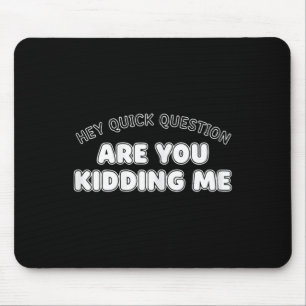 Hey Quick Question Are You Kidding Me Mental Healt Mouse Pad