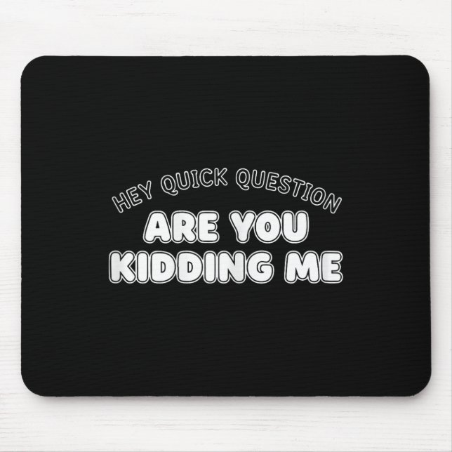 Hey Quick Question Are You Kidding Me Mental Healt Mouse Pad (Front)