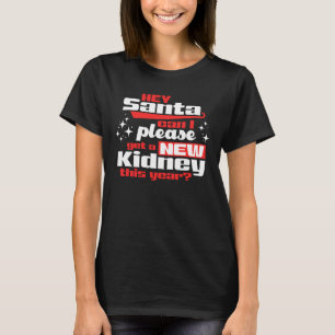 Hey Santa Can I Please Get a New Kidney? Dialysis T-Shirt