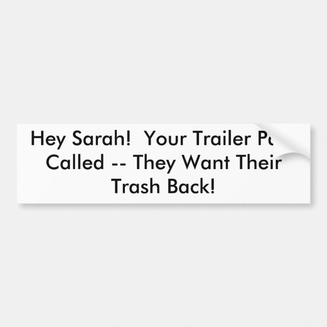 Hey Sarah!  Your Trailer Park Called -- They Wa... Bumper Sticker (Front)
