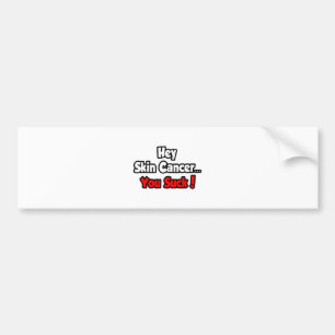 Hey Skin Cancer...You Suck! Bumper Sticker