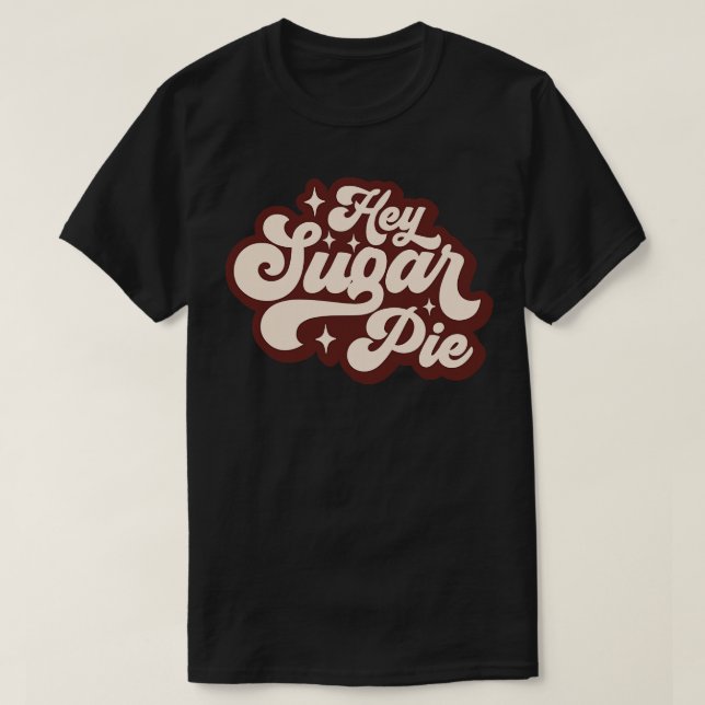 hey sugar pie 1 T-Shirt (Design Front)