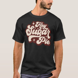 hey sugar pie 1 T-Shirt