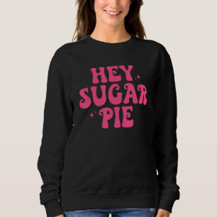 Hey Sugar Pie Retro Funny Valentine's Day Sweet Lo Sweatshirt