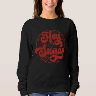 Hey Sugar Valentines Day Sweatshirt