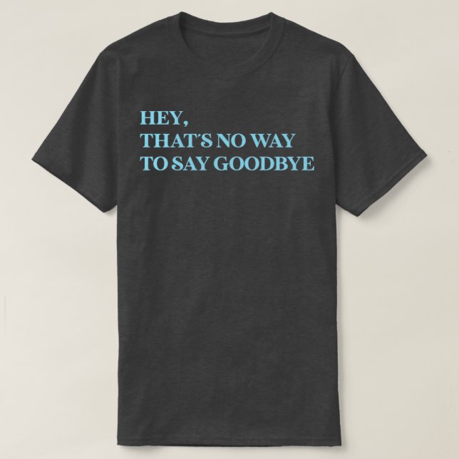 Hey Thats No Way To Say Goodbye blue T-Shirt (Design Front)