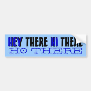 Hey there hi there ho there funny bumpersticker bumper sticker