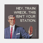 Hey, train wreck, this isn't your station.