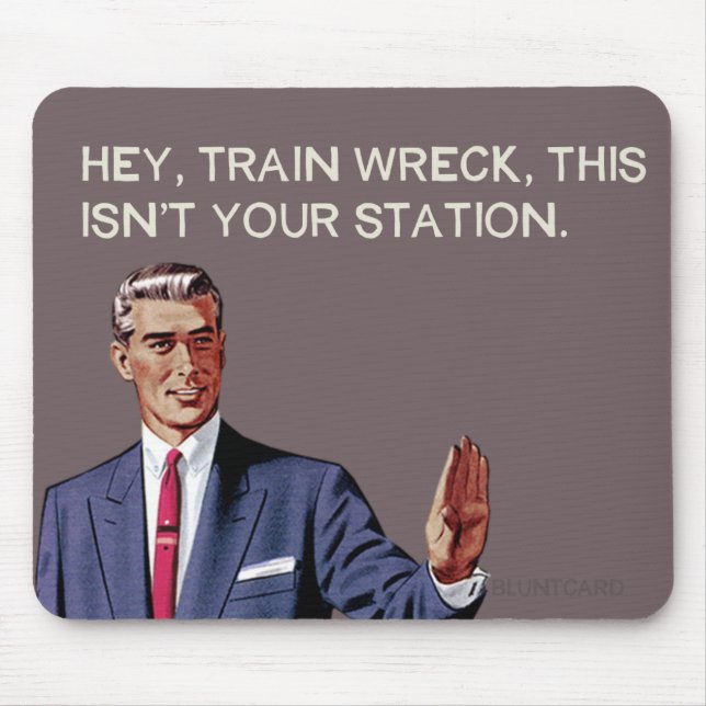 Hey, train wreck, this isn't your station. mouse pad (Front)
