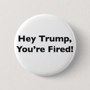 Hey Trump, You're Fired! 6 Cm Round Badge
