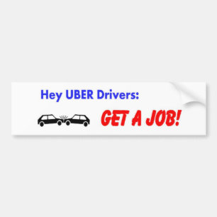 Hey Uber Drivers! Get a job! Bumper Sticker
