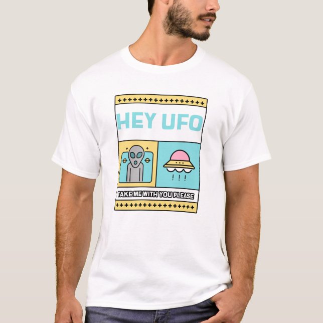 Hey UFO take me with you please T-Shirt (Front)