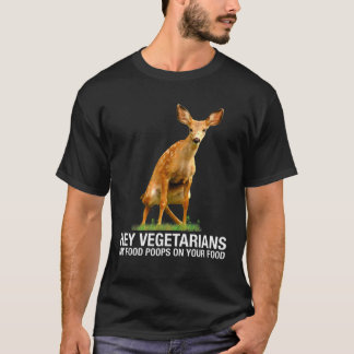 Hey Vegetarians My Food Poops On Your Food - Deer T-Shirt