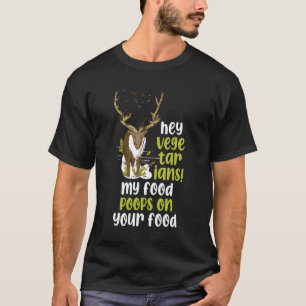 Hey Vegetarians My Food Poops On Your Food T-Shirt