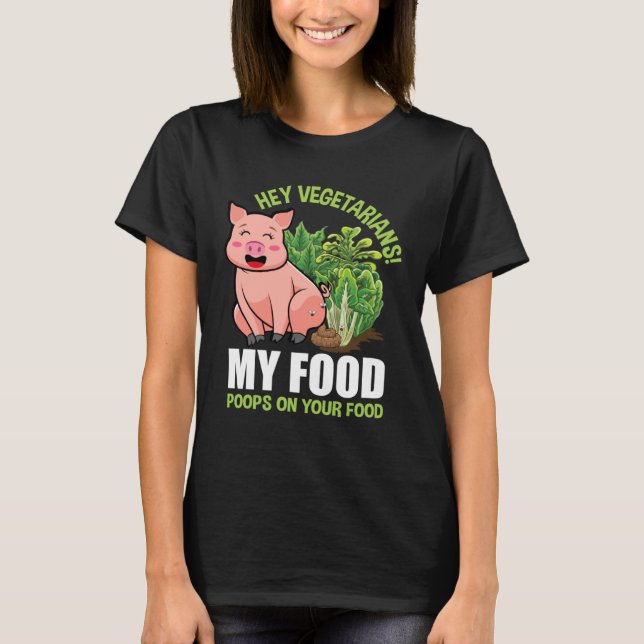 Hey Vegetarians My Food Poops on Your Food Vegan P T-Shirt (Front)