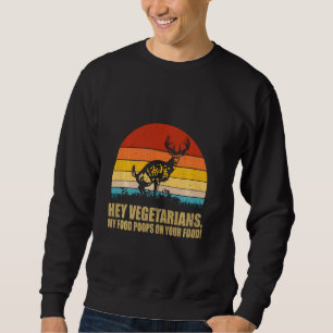Hey Vegetarians My Food Poops On Your Food Vintage Sweatshirt