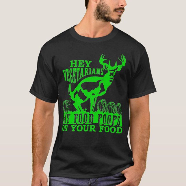 Hey Vegetarians My Food Poops on Yours funny T-Shirt (Front)