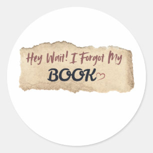 Hey Wait I Forgot My Book Funny Cute Design Classic Round Sticker