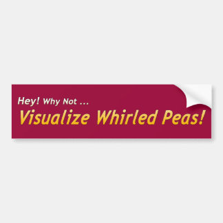 Hey! Why Not... Visualise Whirled Peas! Bumper Sticker