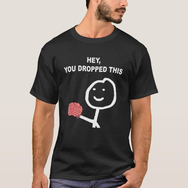 Hey You Dropped This  Brain Joke 2 T-Shirt (Front)
