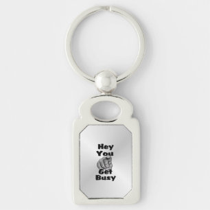 Hey You Get Busy Funny Key Ring