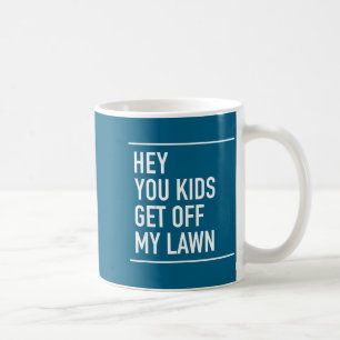Hey You Kids Get Off My Lawn - Funny Quote  Coffee Mug