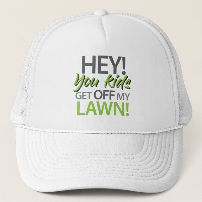 Hey you kids get off my lawn trucker hat (Front)