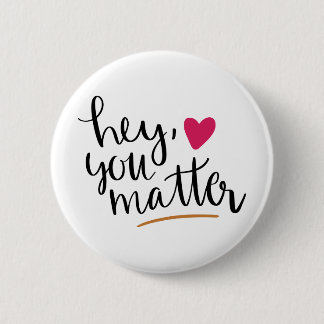 hey you matter, motivational,inspirational quote 6 cm round badge