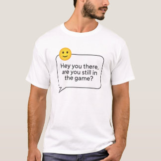 hey you there, are you still in the game T-Shirt