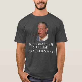 Hey you wanna make 14 THE HARD WAY T-Shirt