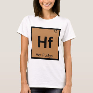 Hf - Hot Fudge Chemistry Periodic Table Symbol T-Shirt
