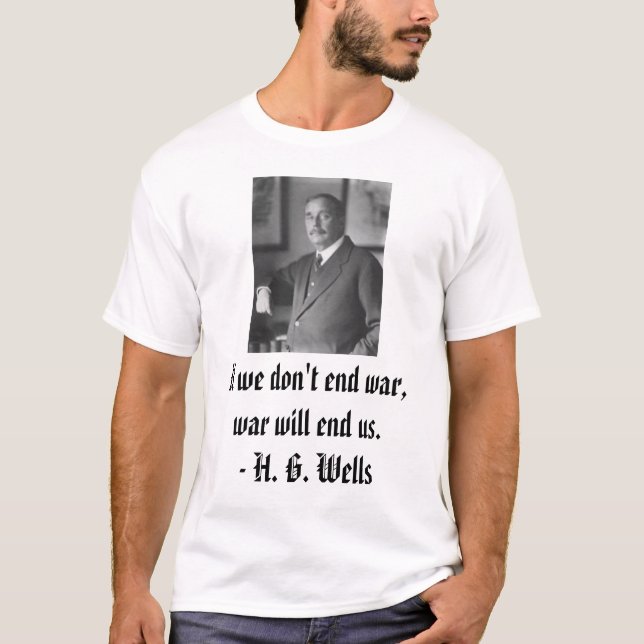 hg wells, If we don't end war, war will end us.... T-Shirt (Front)