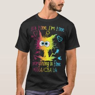 HHA or CNA Life Everything Is Fine Colourful T-Shirt