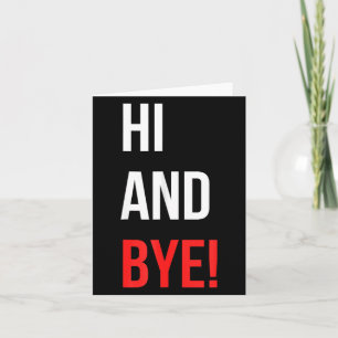 Hi And Bye Funny Sarcasm Joke Gag Quote  Card