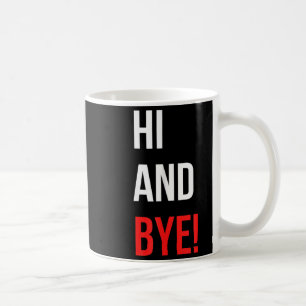 Hi And Bye Funny Sarcasm Joke Gag Quote Coffee Mug